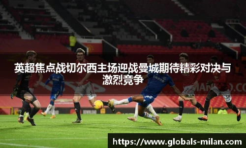 英超焦点战切尔西主场迎战曼城期待精彩对决与激烈竞争