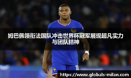 姆巴佩领衔法国队冲击世界杯冠军展现超凡实力与团队精神